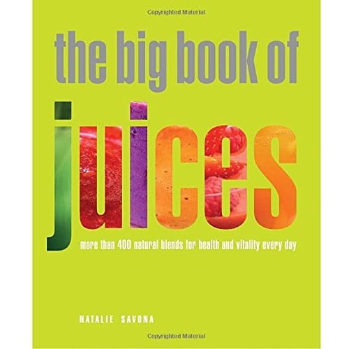 ﻿The Big Book of Juices: More Than 400 Natural Blends for Health and Vitality Every Day by Natalie Savona